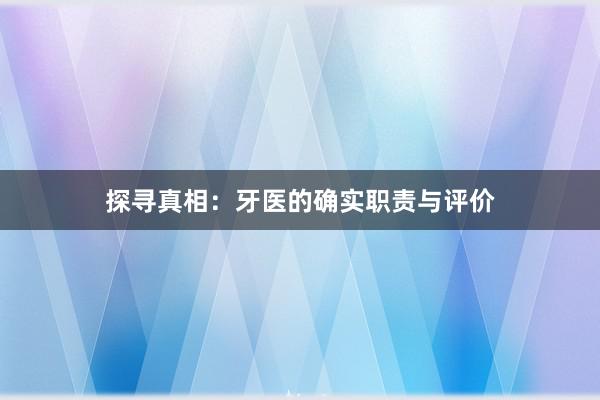 探寻真相：牙医的确实职责与评价