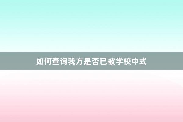 如何查询我方是否已被学校中式